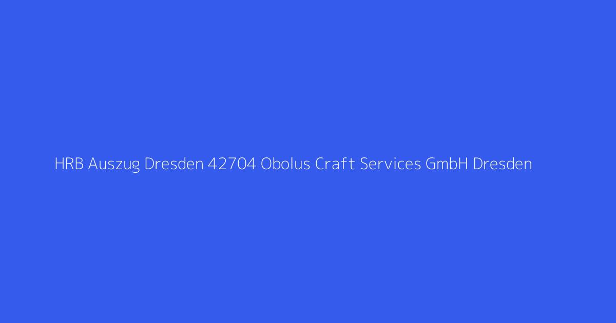 HRB Auszug Dresden 42704 Obolus Craft Services GmbH Dresden